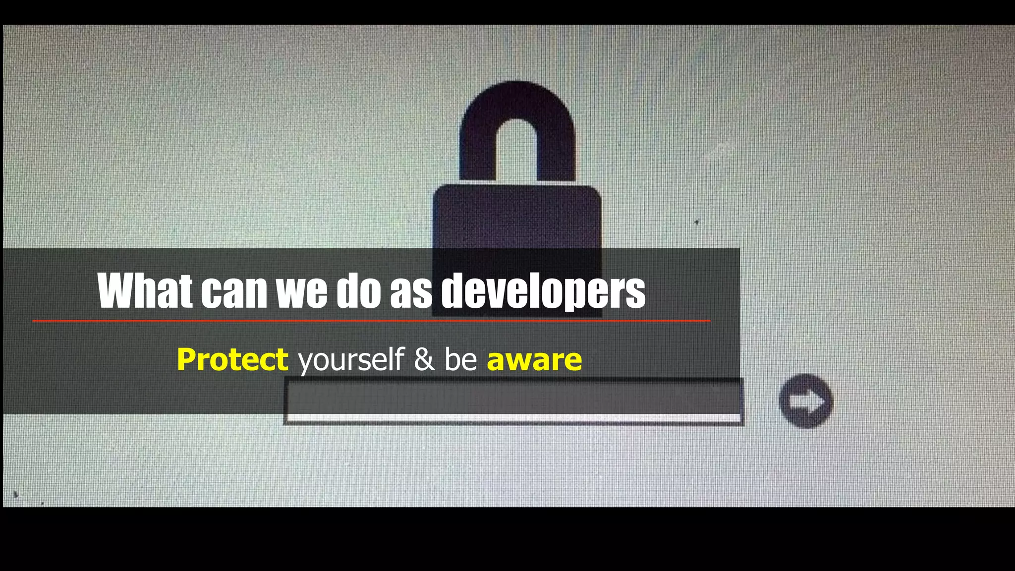 What can we do as developers
Protect yourself & be aware
 