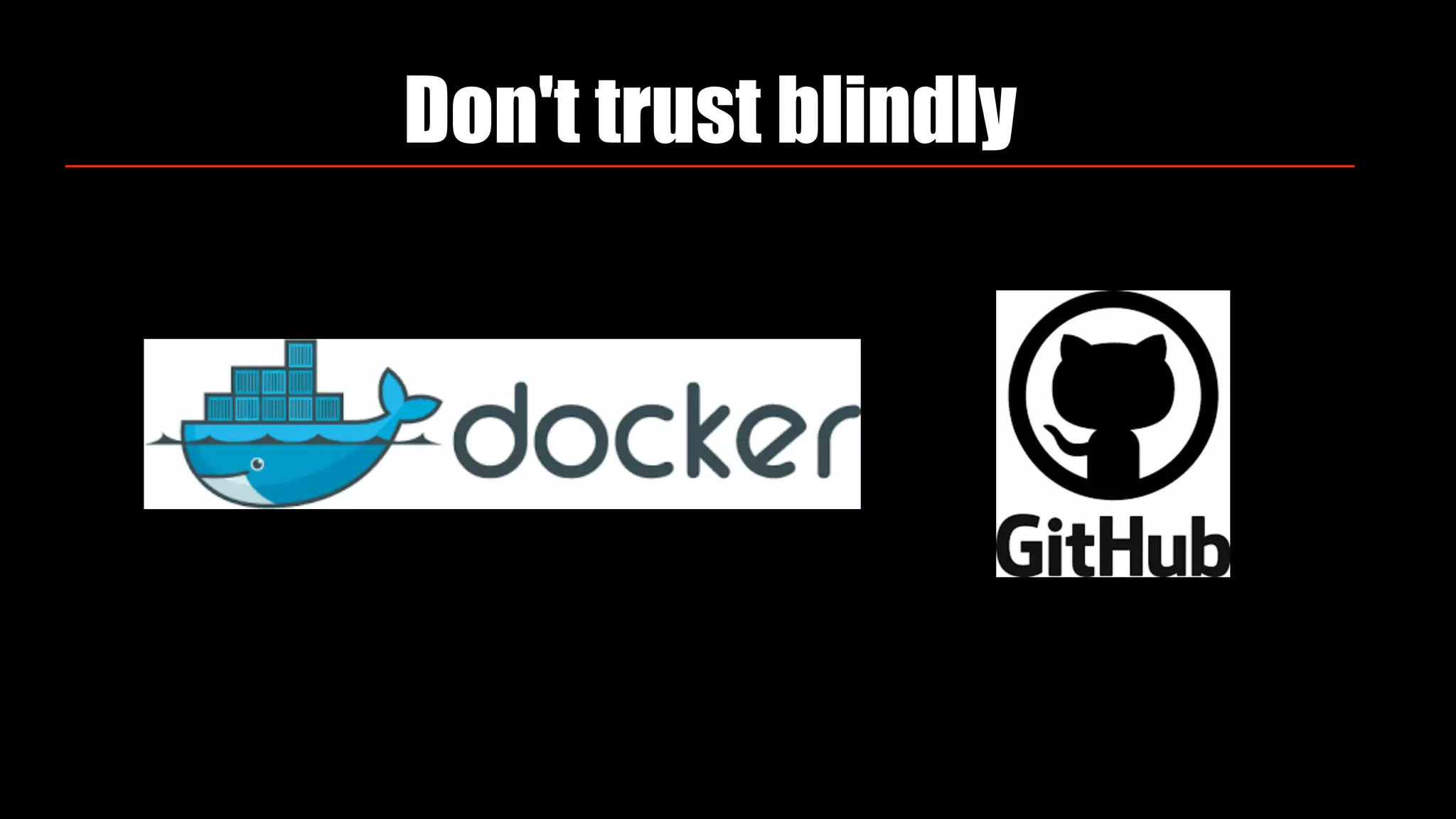 Don't trust blindly
 