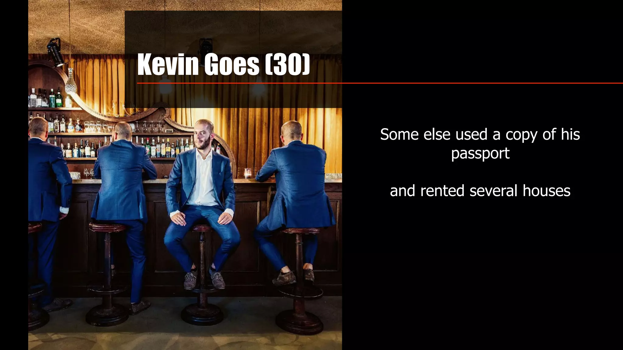 Kevin Goes (30)
Some else used a copy of his
passport 
 
and rented several houses
 