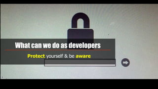 What can we do as developers
Protect yourself & be aware
 