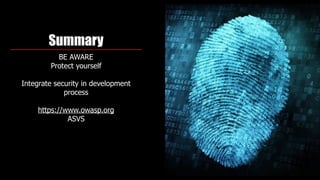 Summary
BE AWARE
Protect yourself
Integrate security in development
process
https://www.owasp.org 
ASVS
 