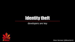 Identity theft
developers are key
Brian Vermeer (@BrianVerm)
 