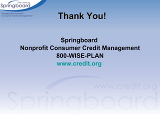 Thank You! Springboard  Nonprofit Consumer Credit Management 800-WISE-PLAN www.credit.org   