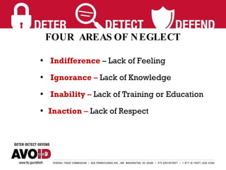 Indifference   – Lack of Feeling Ignorance  –  Lack of Knowledge Inability  –  Lack of Training or Education Inaction  –  Lack of Respect FOUR  AREAS OF NEGLECT 