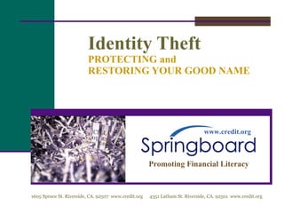 Identity Theft PROTECTING and RESTORING YOUR GOOD NAME www.credit.org Promoting Financial Literacy 