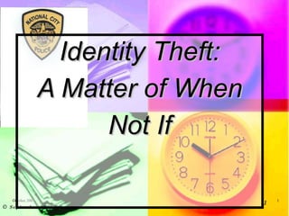 Identity Theft: A Matter of When Not If ©  September 2008 