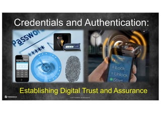 © 2017 ForgeRock. All rights reserved.
Credentials and Authentication:
Establishing Digital Trust and Assurance
 