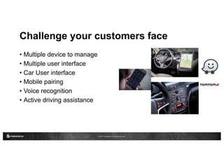 © 2017 ForgeRock. All rights reserved.
Challenge your customers face
• Multiple device to manage
• Multiple user interface
• Car User interface
• Mobile pairing
• Voice recognition
• Active driving assistance
 
