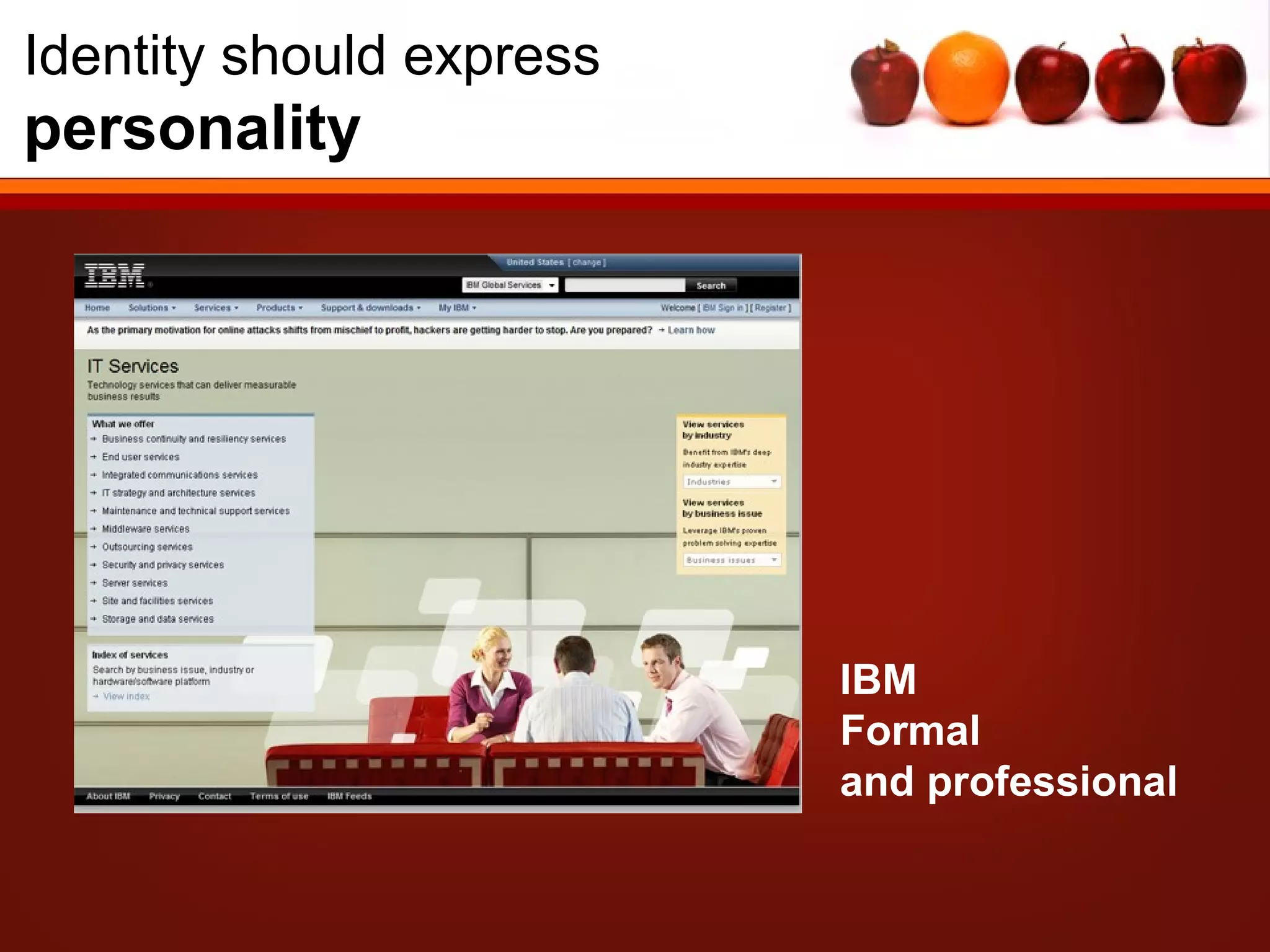 Identity should express
personality




                          IBM
                          Formal
                          and professional
 