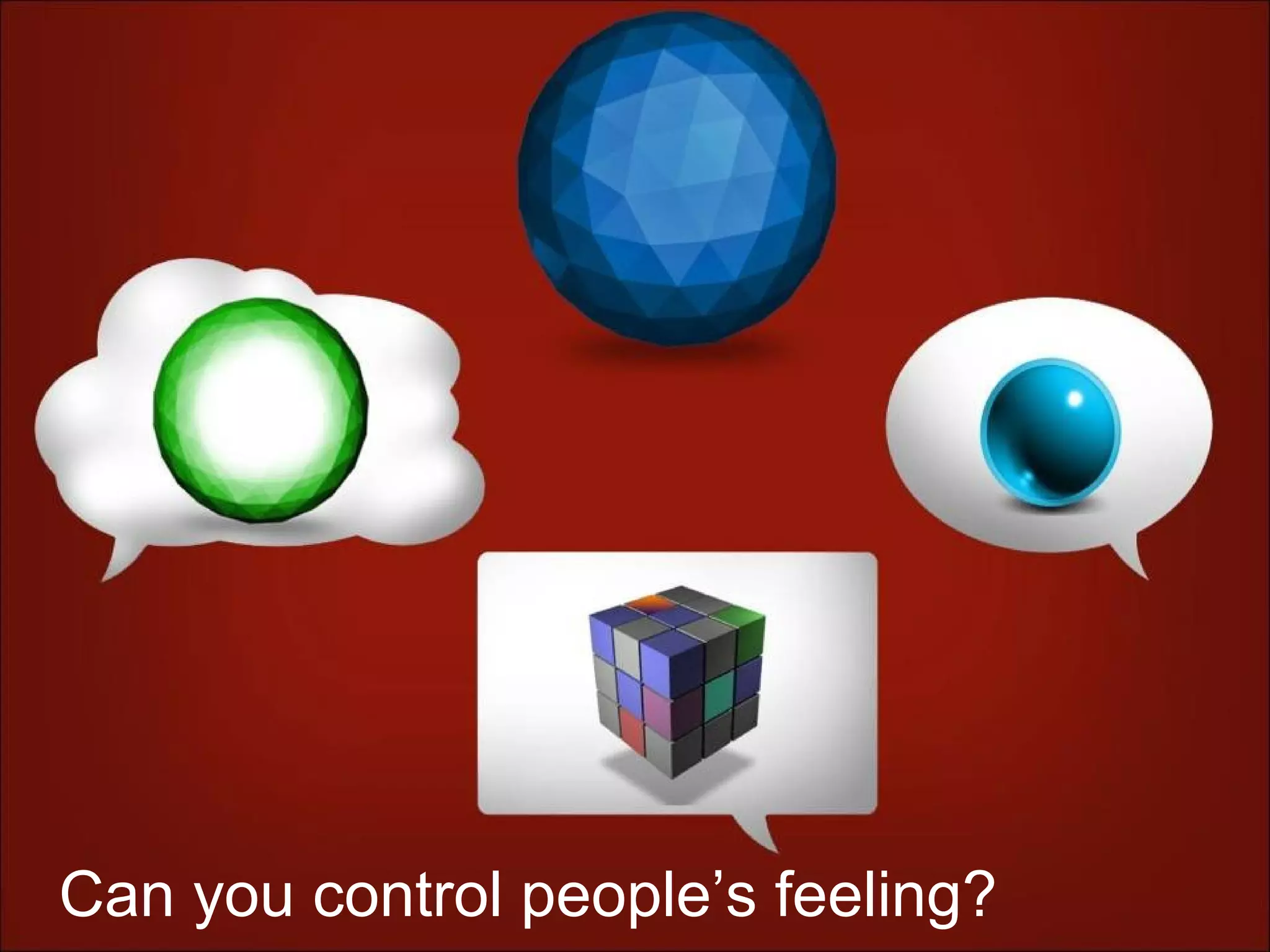 Can you control people’s feeling?
 