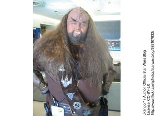 „Klingon“ / Author: Official Star Wars Blog
License: CC-BY-2.0
http://www.flickr.com/photos/starwarsblog/937407832/
 