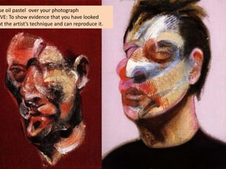se oil pastel over your photograph
IVE: To show evidence that you have looked
at the artist’s technique and can reproduce it.

 