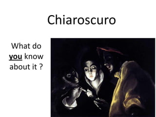 Chiaroscuro
What do
you know
about it ?

 