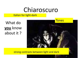 Chiaroscuro
What do
you know
about it ?

Tones

strong contrasts between light and dark

 