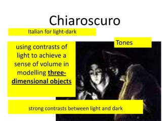 Chiaroscuro
using do
What contrasts of
light to achieve a
you know
sense of volume in
about it ? threemodelling

Tones

dimensional objects

strong contrasts between light and dark

 