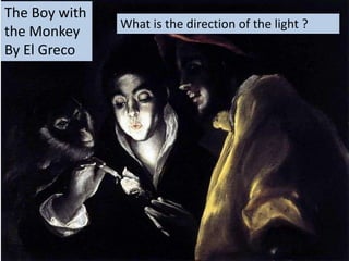 The Boy with
the Monkey
By El Greco

What is the direction of the light ?

 