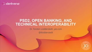®
PSD2, OPEN BANKING, AND
TECHNICAL INTEROPERABILITY
Dr. Torsten Lodderstedt, yes.com
@tlodderstedt
 