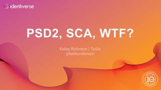 ®
PSD2, SCA, WTF?
Kelley Robinson | Twilio
@kelleyrobinson
 