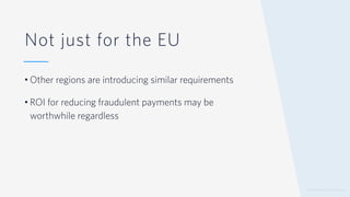 © 2019 TWILIO INC. ALL RIGHTS RESERVED.
Not just for the EU
• Other regions are introducing similar requirements
• ROI for reducing fraudulent payments may be
worthwhile regardless
 