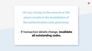 © 2019 TWILIO INC. ALL RIGHTS RESERVED.
(d) any change to the amount or the
payee results in the invalidation of
the authentication code generated.
If transaction details change, invalidate
all outstanding codes.
 