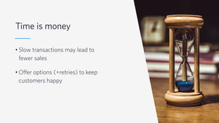 © 2019 TWILIO INC. ALL RIGHTS RESERVED.
Time is money
• Slow transactions may lead to
fewer sales
• Offer options (+retries) to keep
customers happy
 
