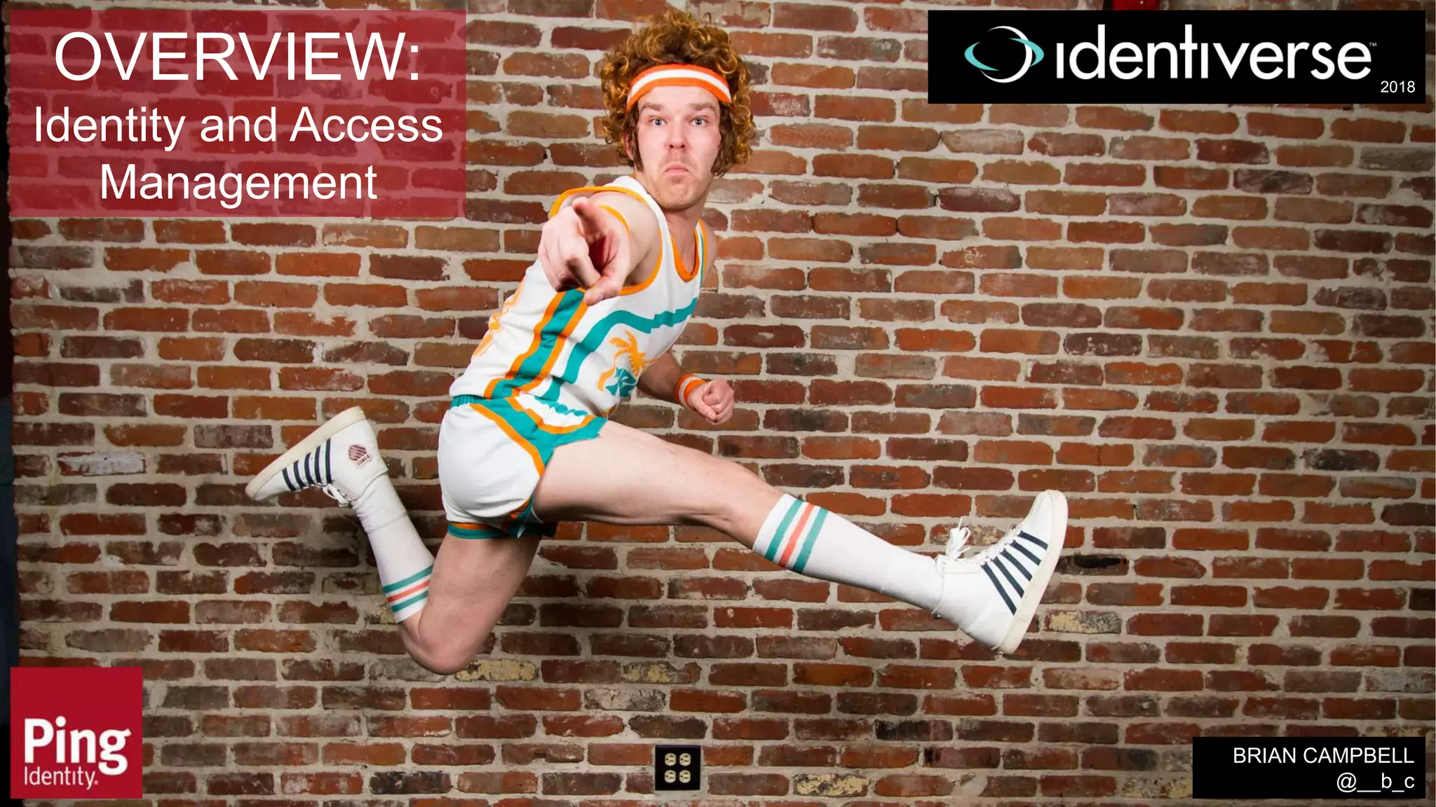 OVERVIEW:
Identity and Access
Management
BRIAN CAMPBELL
@__b_c
2018
 