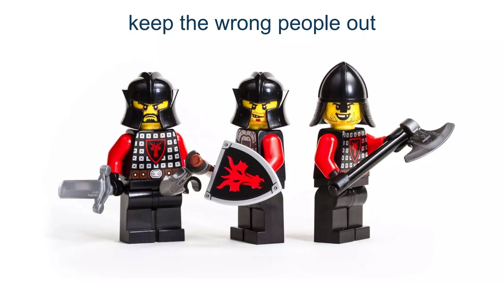 keep the wrong people out
 