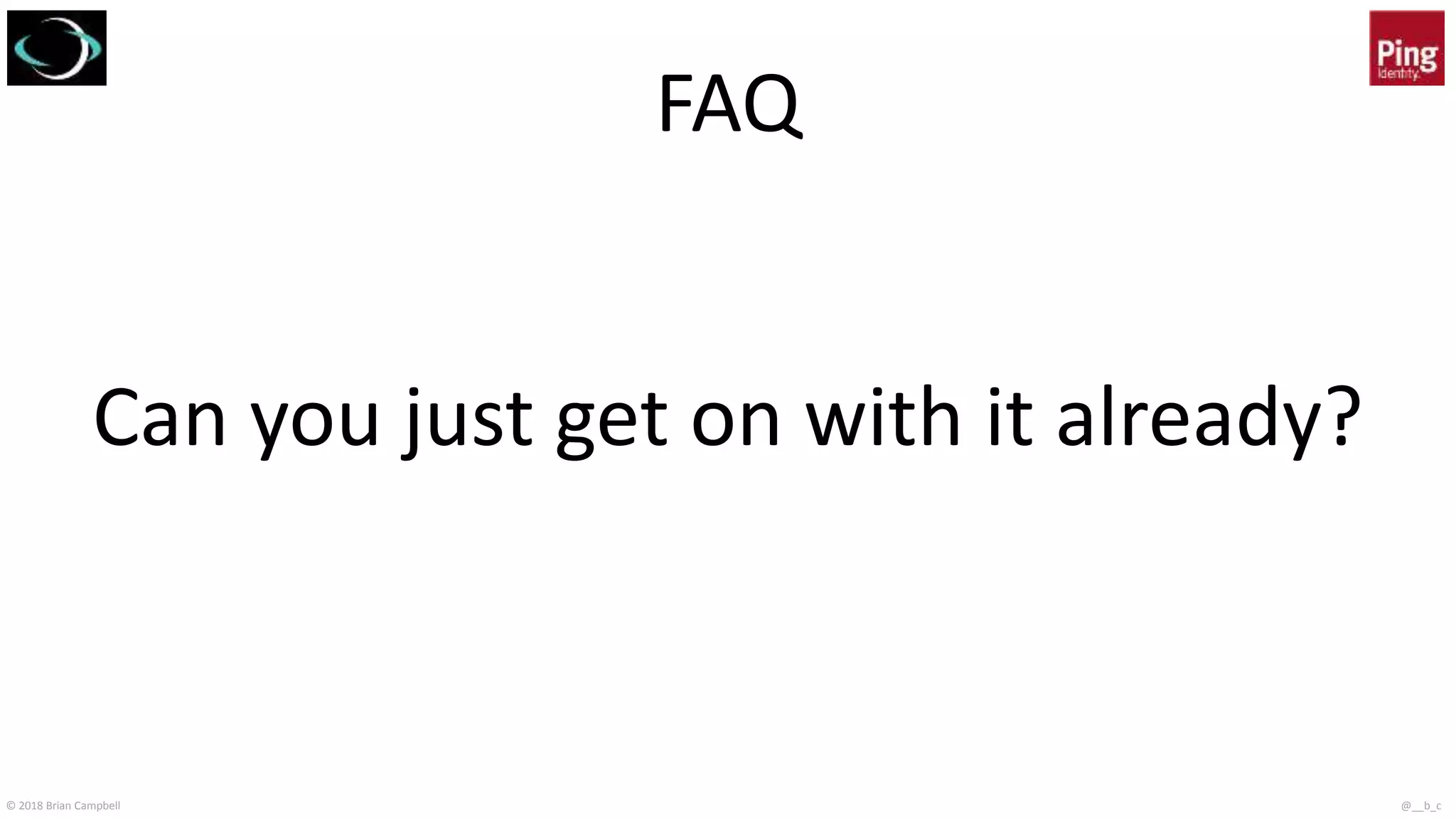 © 2018 Brian Campbell @__b_c
FAQ
Can you just get on with it already?
 