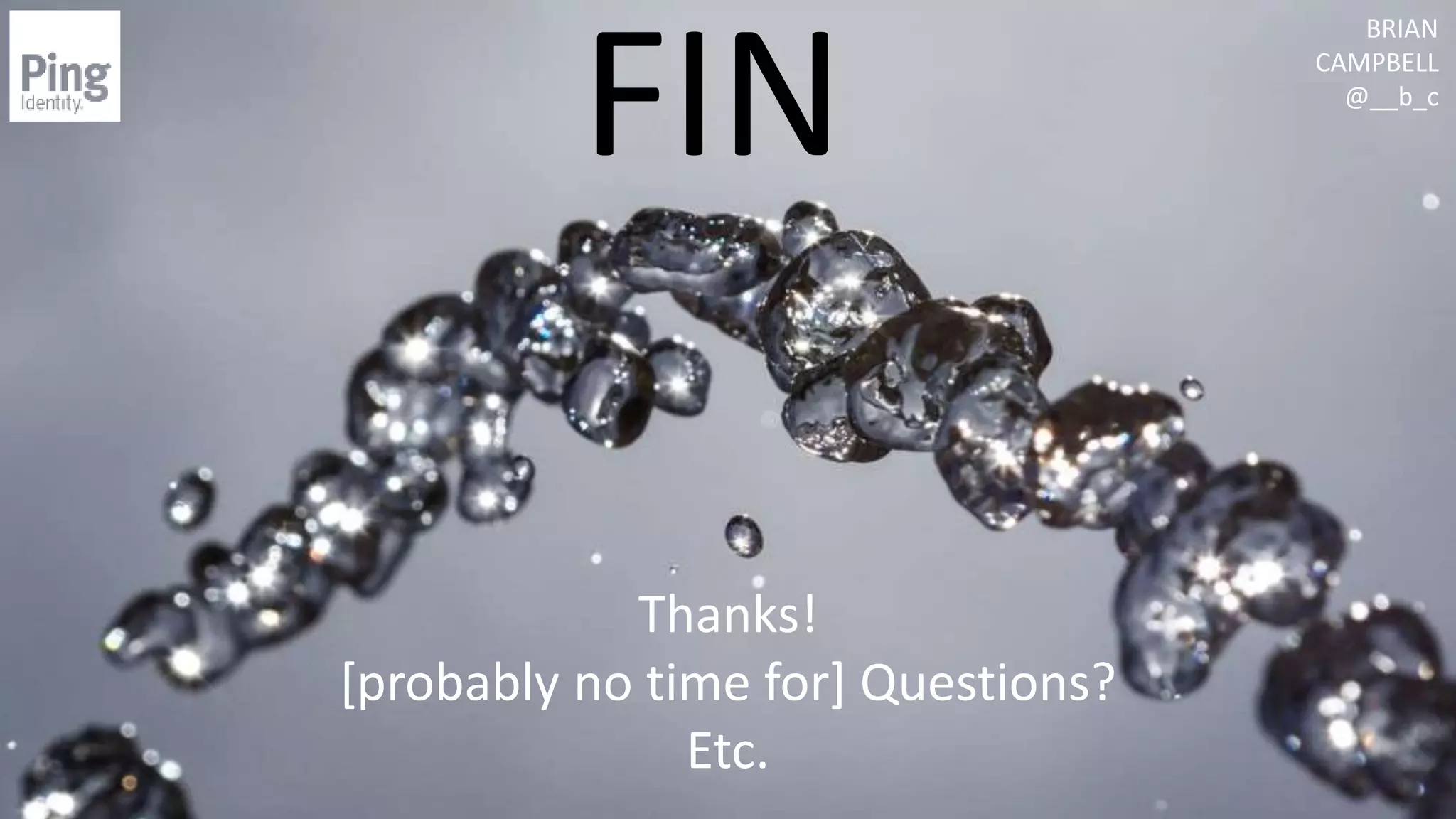 © 2018 Brian Campbell @__b_c
Thanks!
[probably no time for] Questions?
Etc.
BRIAN
CAMPBELL
@__b_c
FIN
 