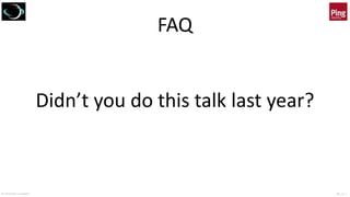 © 2018 Brian Campbell @__b_c
FAQ
Didn’t you do this talk last year?
 