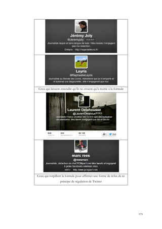 Ceux qui laissent entendre qu’ils ne croient qu’à moitié à la formule

Ceux qui torpillent la formule pour affirmer une forme de refus de ce
principe de régulation de Twitter

175

 