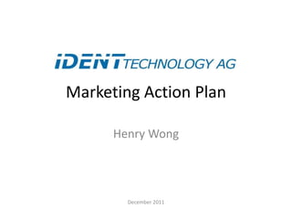Marketing Action Plan
Henry Wong
December 2011
 