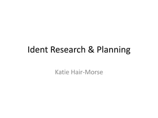 Ident Research & Planning
Katie Hair-Morse
 