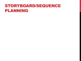 STORYBOARD/SEQUENCE
PLANNING
 