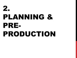 2.
PLANNING &
PRE-
PRODUCTION
 