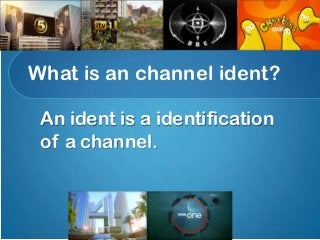 What is an channel ident?

 An ident is a identification
 of a channel.
 