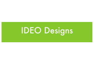 IDEO Designs
 