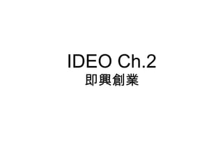 IDEO Ch.2
即興創業

 