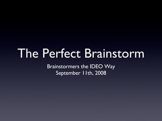 The Perfect Brainstorm ,[object Object],[object Object]
