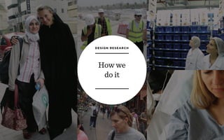1 8
DESIGN RESEARCH
How we
do it
 