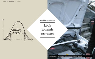WORKSHOP DEC 2016 2 1
r
Look
towards
extremes
DESIGN RESEARCH
EXTREME
USER
Speaking to a person who built his own electric vehicle
 