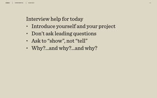 CONFIDENTIAL 30/06/2014 2 6
Interview help for today
• Introduce yourself and your project
• Don’t ask leading questions
• Ask to “show”, not “tell”
• Why?…and why?…and why?
 