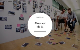 WORKSHOP DEC 2016 3 0
SYNTHESIS
How we
do it
 