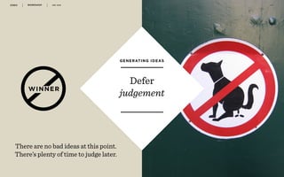 WORKSHOP DEC 2016 4 4
r
Defer
judgement
GENERATING IDEAS
There are no bad ideas at this point.  
There’s plenty of time to judge later.
WINNER
 