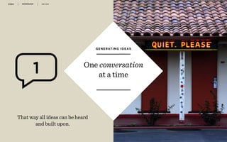 WORKSHOP DEC 2016 4 8
r
One conversation
at a time
GENERATING IDEAS
That way all ideas can be heard
and built upon.
 