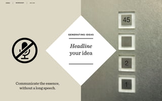 WORKSHOP DEC 2016 5 0
r
Headline
your idea
GENERATING IDEAS
Communicate the essence,
without a long speech.
 