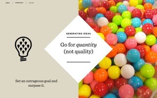 WORKSHOP DEC 2016 5 1
r
Go for quantity
(not quality)
GENERATING IDEAS
Set an outrageous goal and
surpass it.
 