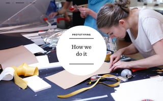 WORKSHOP DEC 2016 5 7
PROTOTYPING
How we
do it
 