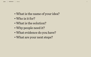 WORKSHOP DEC 2016 6 7
•What is the name of your idea?
•Who is it for?
•What is the solution?
•Why people need it?
•What evidence do you have?
•What are your next steps?
 