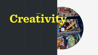 Creativity
 